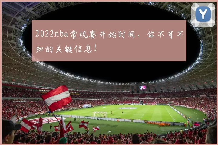 2022nba常规赛开始时间，你不可不知的关键信息！