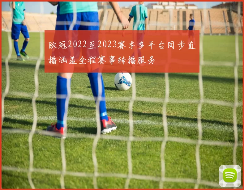 欧冠2022至2023赛季多平台同步直播涵盖全程赛事转播服务