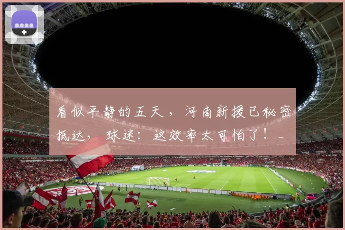 看似平静的五天 ，河南新援已秘密抵达， 球迷：这效率太可怕了！_昆明_赛季_球员