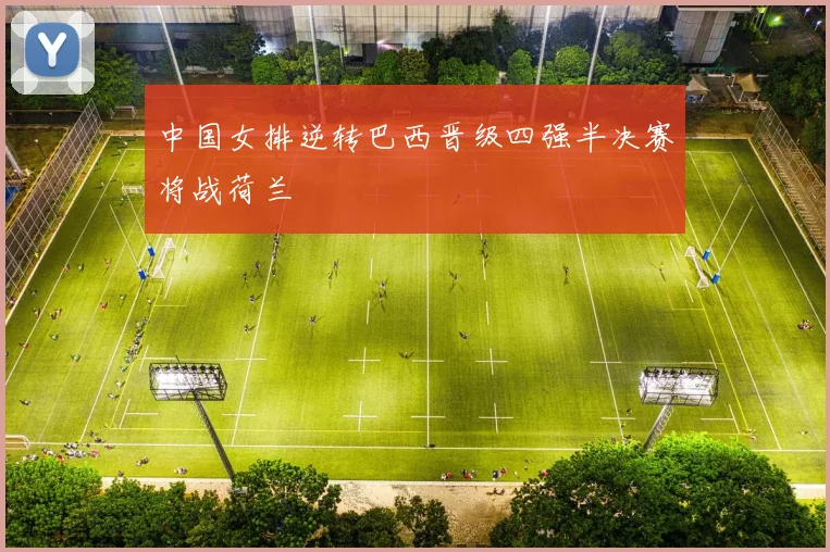 中国女排逆转巴西晋级四强半决赛将战荷兰
